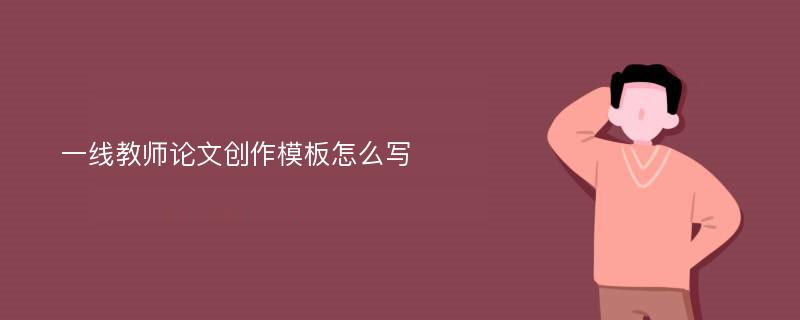 一线教师论文创作模板怎么写