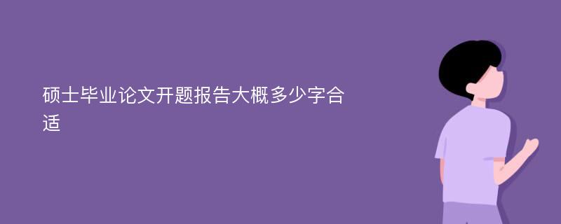 硕士毕业论文开题报告大概多少字合适