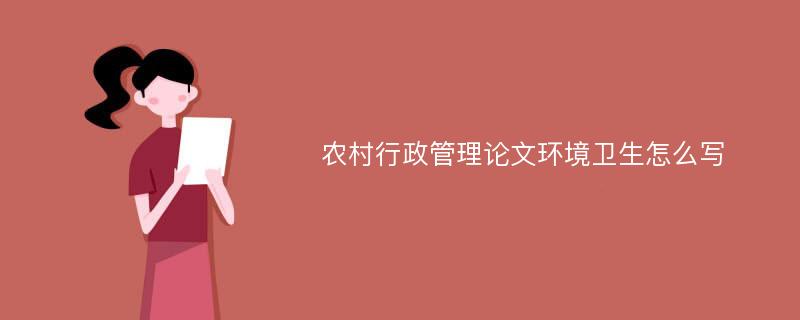 农村行政管理论文环境卫生怎么写