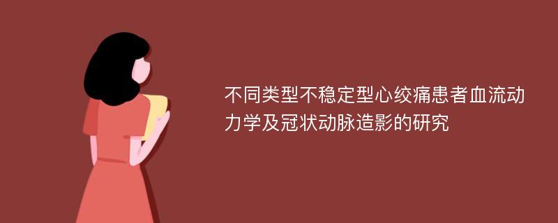 不同类型不稳定型心绞痛患者血流动力学及冠状动脉造影的研究