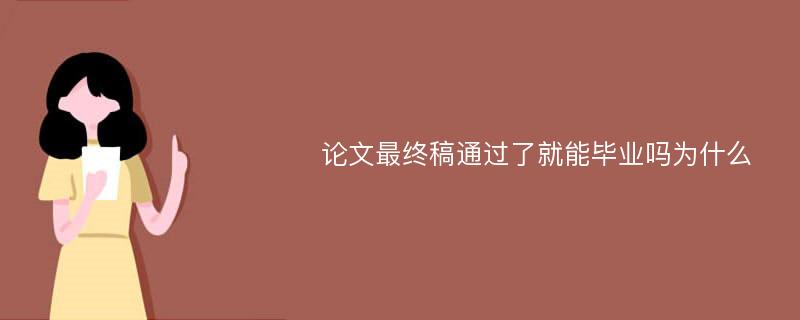 论文最终稿通过了就能毕业吗为什么