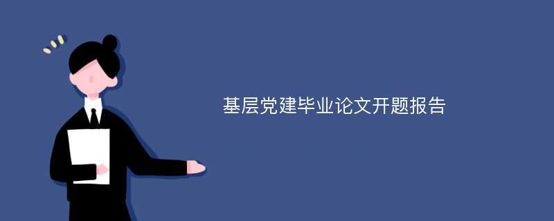 基层党建毕业论文开题报告