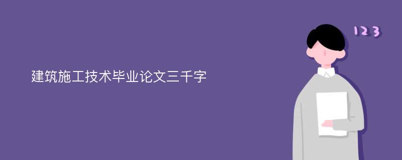 建筑施工技术毕业论文三千字