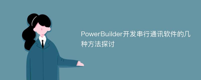 PowerBuilder开发串行通讯软件的几种方法探讨