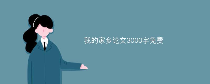 我的家乡论文3000字免费