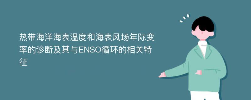 热带海洋海表温度和海表风场年际变率的诊断及其与ENSO循环的相关特征