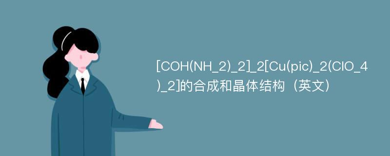 [COH(NH_2)_2]_2[Cu(pic)_2(ClO_4)_2]的合成和晶体结构（英文）