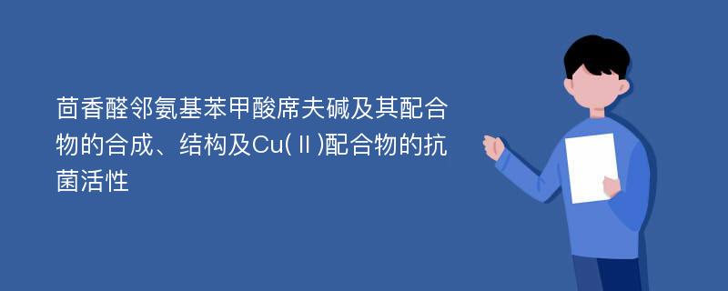 茴香醛邻氨基苯甲酸席夫碱及其配合物的合成、结构及Cu(Ⅱ)配合物的抗菌活性