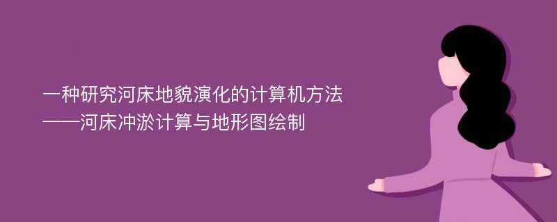 一种研究河床地貌演化的计算机方法——河床冲淤计算与地形图绘制