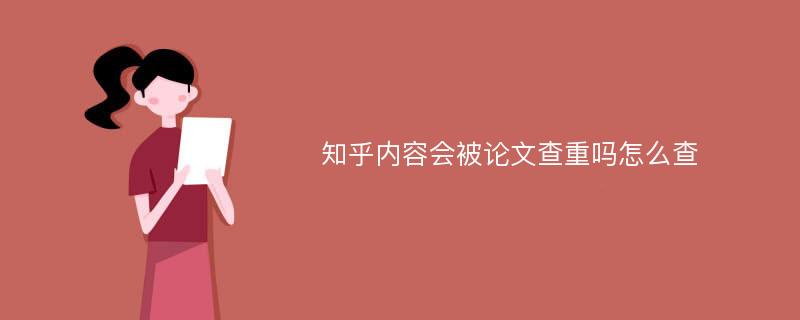 知乎内容会被论文查重吗怎么查