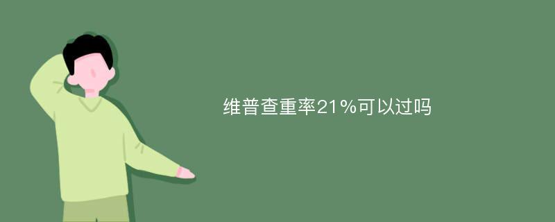 维普查重率21%可以过吗