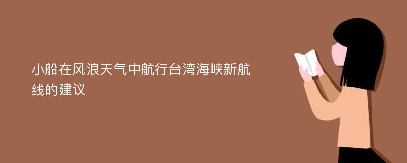 小船在风浪天气中航行台湾海峡新航线的建议