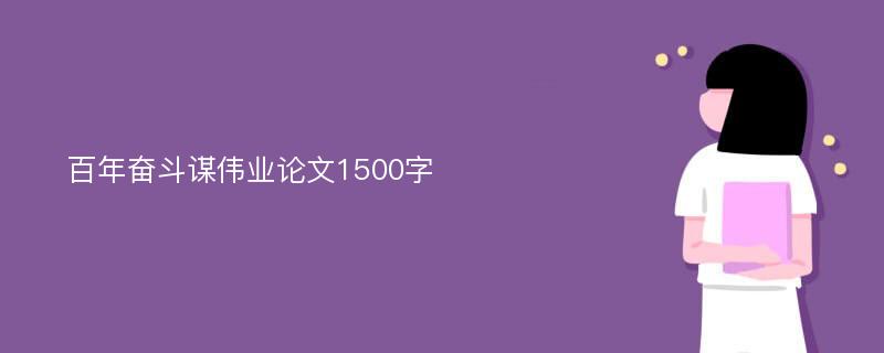 百年奋斗谋伟业论文1500字