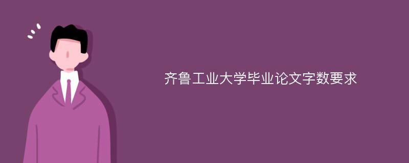 齐鲁工业大学毕业论文字数要求