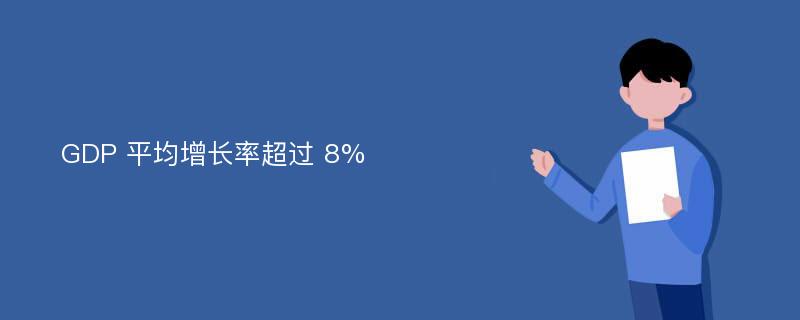 GDP 平均增长率超过 8%