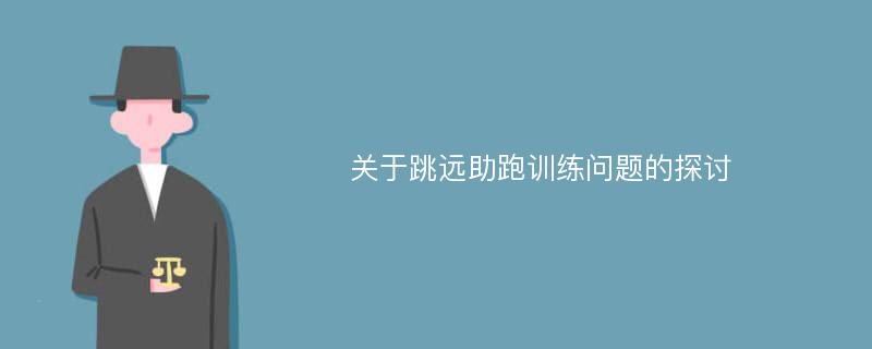 关于跳远助跑训练问题的探讨