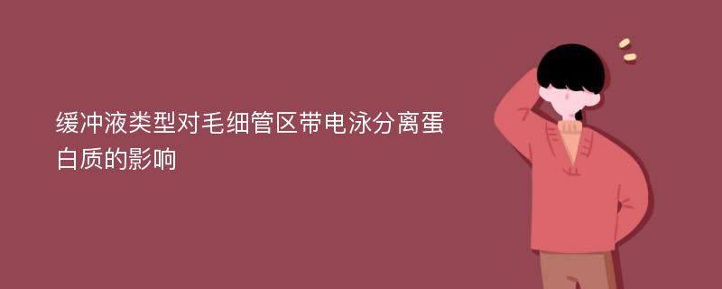 缓冲液类型对毛细管区带电泳分离蛋白质的影响