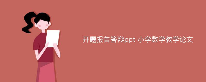 开题报告答辩ppt 小学数学教学论文