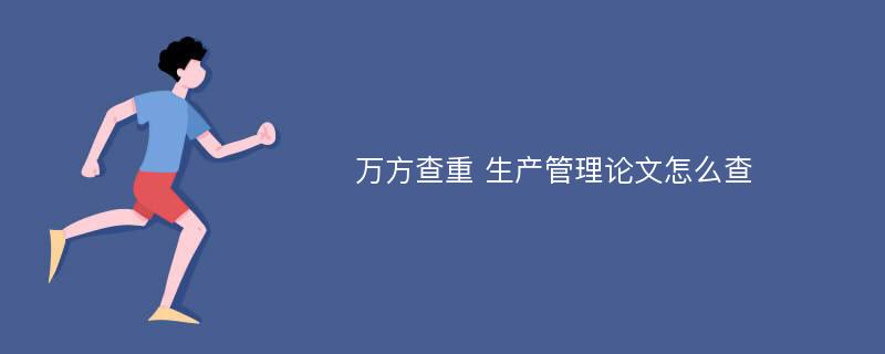 万方查重 生产管理论文怎么查