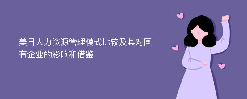 美日人力资源管理模式比较及其对国有企业的影响和借鉴