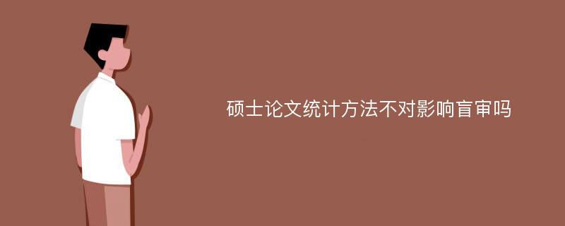 硕士论文统计方法不对影响盲审吗