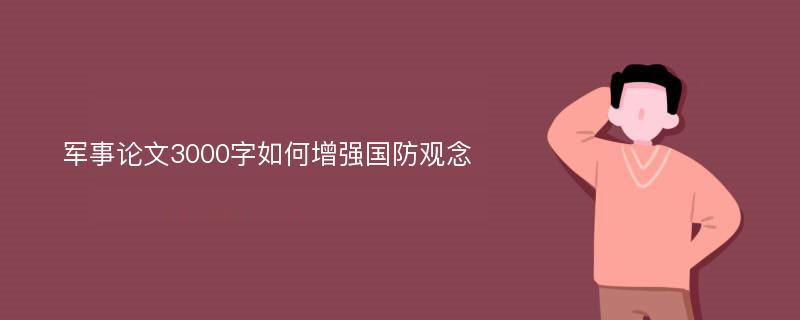 军事论文3000字如何增强国防观念