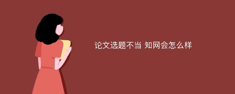 论文选题不当 知网会怎么样