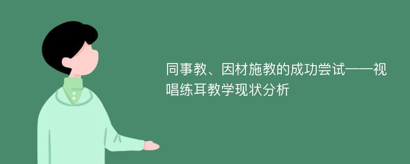 同事教、因材施教的成功尝试——视唱练耳教学现状分析