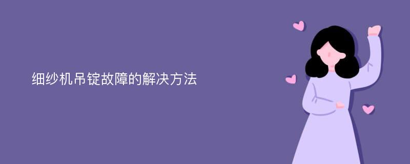 细纱机吊锭故障的解决方法