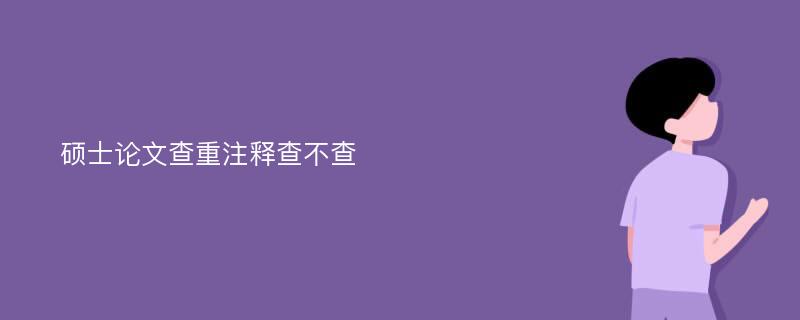 硕士论文查重注释查不查