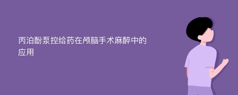 丙泊酚泵控给药在颅脑手术麻醉中的应用