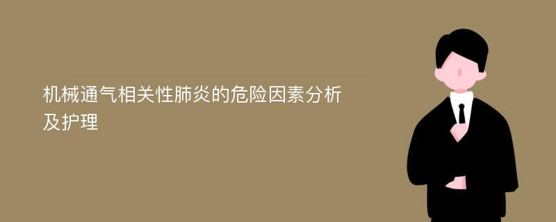 机械通气相关性肺炎的危险因素分析及护理