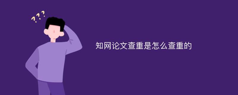 知网论文查重是怎么查重的