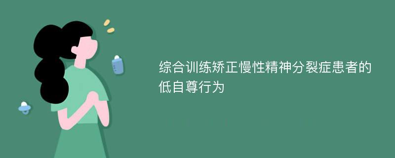 综合训练矫正慢性精神分裂症患者的低自尊行为