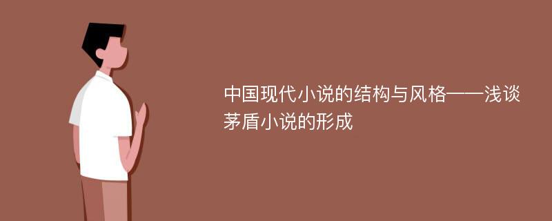 中国现代小说的结构与风格——浅谈茅盾小说的形成