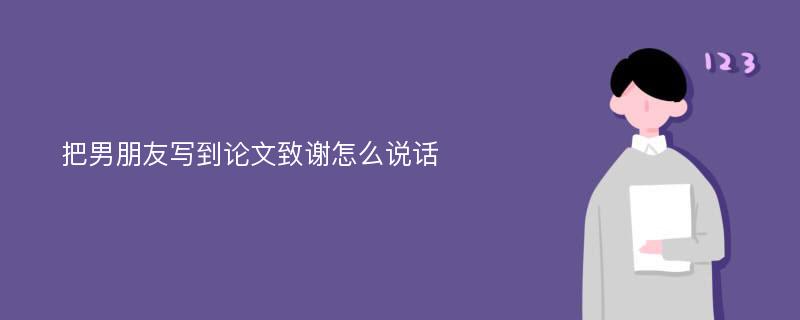 把男朋友写到论文致谢怎么说话