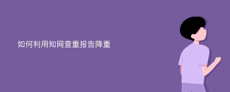 如何利用知网查重报告降重