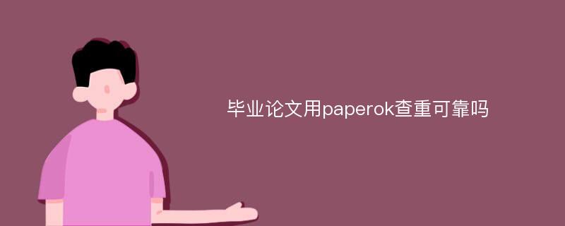 毕业论文用paperok查重可靠吗