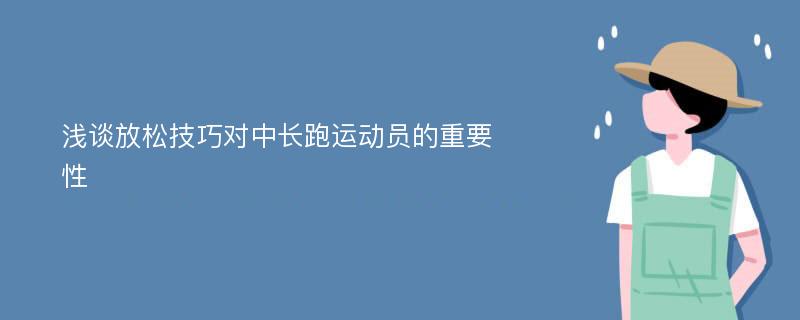 浅谈放松技巧对中长跑运动员的重要性