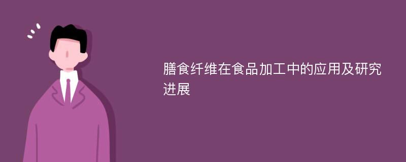 膳食纤维在食品加工中的应用及研究进展