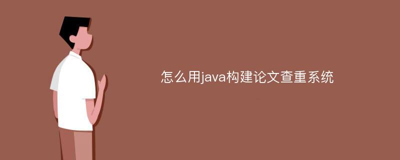 怎么用java构建论文查重系统