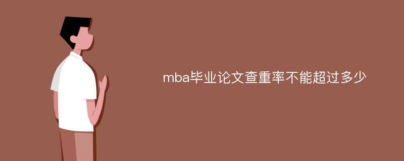 mba毕业论文查重率不能超过多少