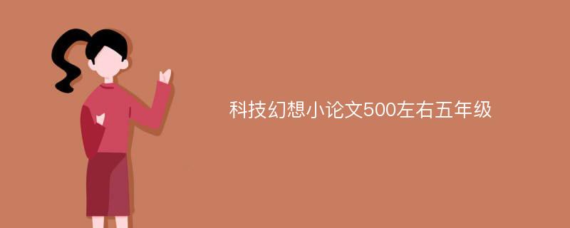 科技幻想小论文500左右五年级