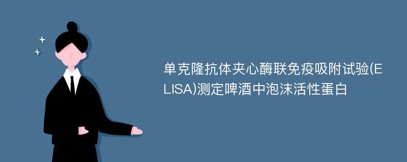 单克隆抗体夹心酶联免疫吸附试验(ELISA)测定啤酒中泡沫活性蛋白