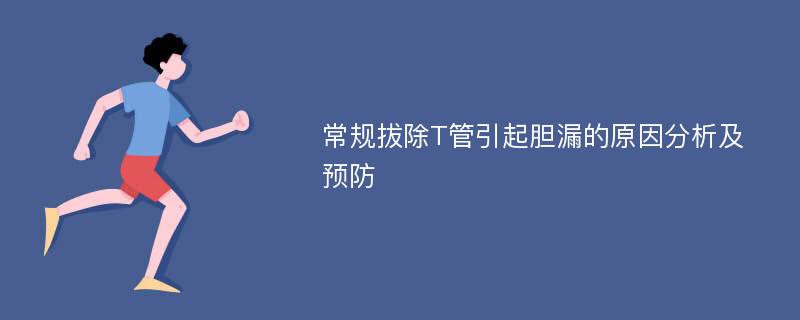 常规拔除T管引起胆漏的原因分析及预防