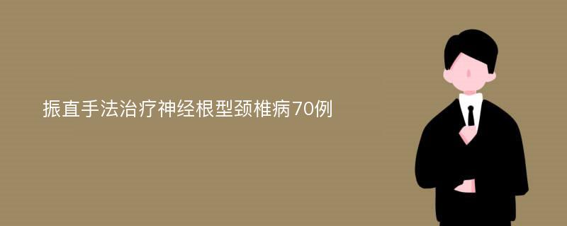 振直手法治疗神经根型颈椎病70例