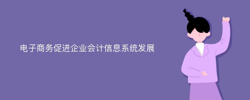 电子商务促进企业会计信息系统发展