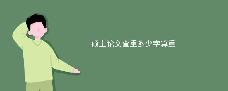 硕士论文查重多少字算重