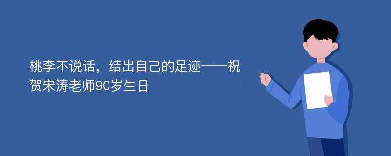 桃李不说话，结出自己的足迹——祝贺宋涛老师90岁生日