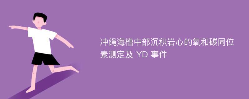 冲绳海槽中部沉积岩心的氧和碳同位素测定及 YD 事件